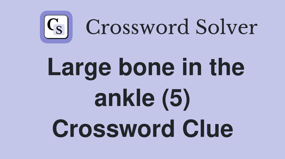 Large bone in the ankle (5) Crossword Clue Answers Crossword Solver
